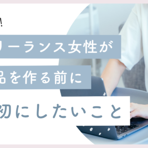 自宅起業の主婦ママさんが商品を作る前に最初にしたい事