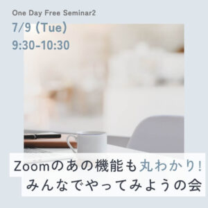 7/9(火)Zoom体験会♡気になるあの機能も丸わかり！みんなでやってみようの会