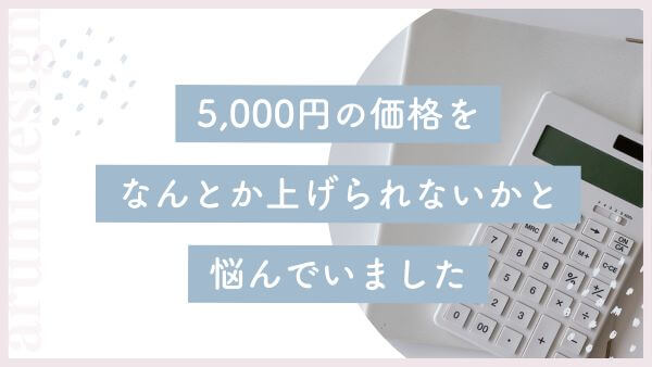 主婦ママ起業家である私の5000円の価格を何とかあげられないかと悩んでいた過去