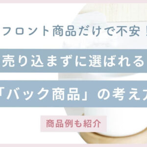 フロント商品しかなくて不安｜売り込まずに続く「バック商品」の考え方