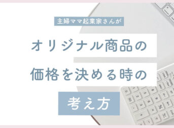 主婦ママ起業家さんがオリジナル商品の価格を決める時の考え方