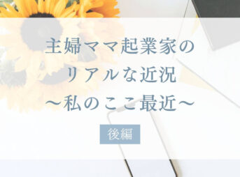 主婦ママ起業家のリアルな近況後編